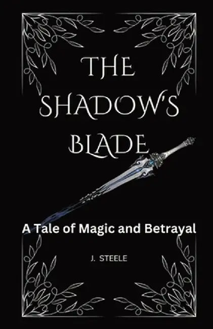 The Shadow's Blade: A Tale of Magic and Betrayal by J. Steele