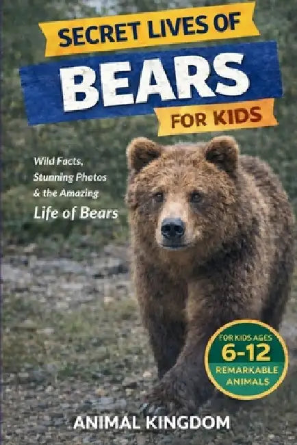 Secret Lives of Bears for Kids: Fun Facts, Stunning Photos inside the Amazing Life of Bears for Kids Aged 6-12 by Animal Kingdom