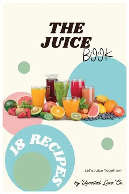 The Juice Book by Unveiled Luxe Co