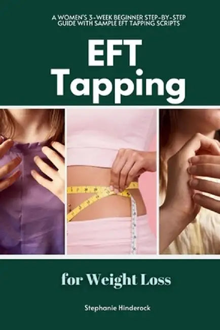 EFT Tapping for Weight Loss: A Women's 3-Week Beginner Step-by-Step Guide with Sample EFT Tapping Scripts by Stephanie Hinderock