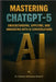 Mastering ChatGPT-5: Understanding, Applying, and Innovating with AI Conversations by Mohamed Elsherif, Hesham