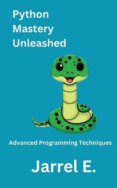 Python Mastery Unleashed: Advanced Programming Techniques by Jarrel E