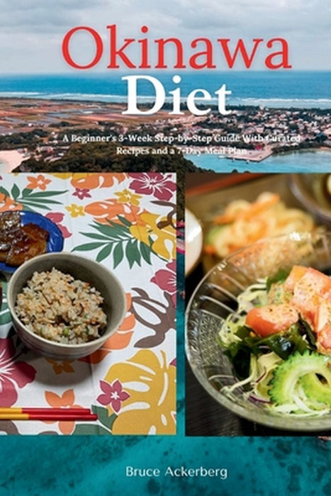 Okinawa Diet: A Beginner's 3-Week Step-by-Step Guide With Curated Recipes and a 7-Day Meal Plan by Bruce Ackerberg
