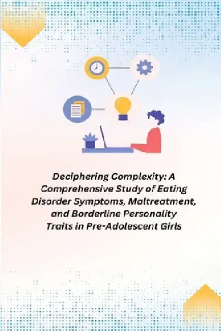 A Comprehensive Study of Eating Disorder Symptoms, Maltreatment, and Borderline Personality Traits in Pre-Adolescent Girls by Oliver Jack