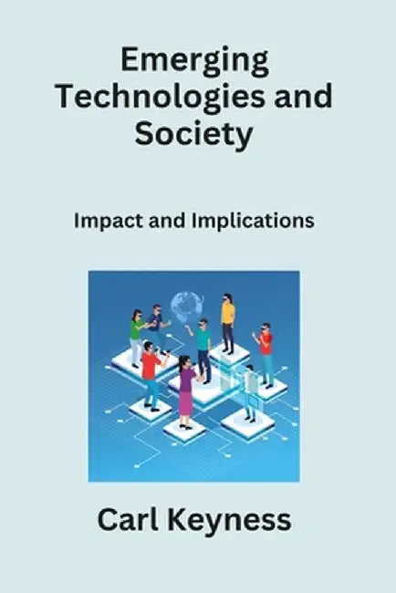 Emerging Technologies and Society: Impact and Implications by Carl Keyness