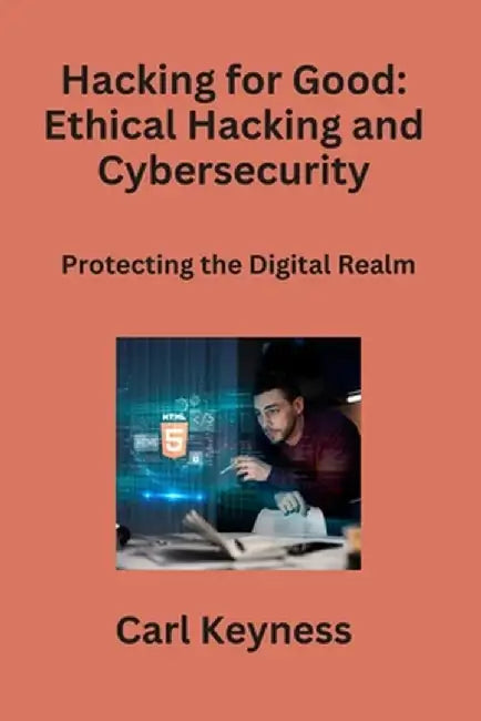 Hacking for Good: Protecting the Digital Realm by Carl Keyness