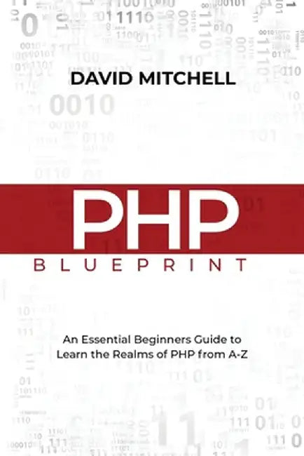 PHP Blueprint: An Essential Beginners Guide to Learn the Realms of PHP From A-Z by David Mitchell