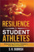 Resilience for Student Athletes: Empowering Student Athletes to Soar Beyond Adversity by S. R. Dubrish