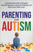 Parenting and Autism: A Comprehensive Guide to Recognize Early ASD Symptoms, Overcome Challenges, and Plan for Your Child's Future by Ashley, Linda