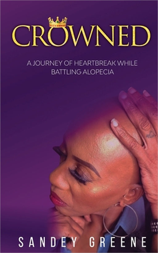 Crowned: A Journey of Heartbreak While Battling Alopecia by Sandey Greene