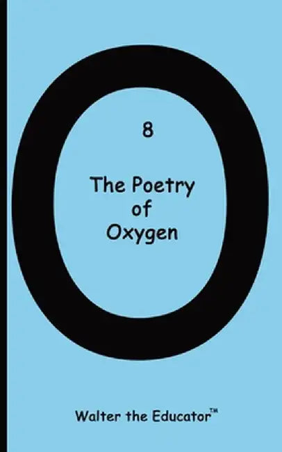 The Poetry of Oxygen by Walter the Educator