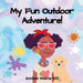 My Fun Outdoor Adventure! by Amber M. Hill