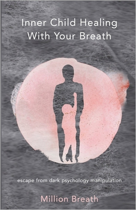 Inner Child Healing With Your Breath: escape from dark psychology manipulation by Million Breath