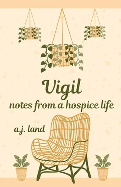 Vigil: Notes from a Hospice Life by A. J. Land