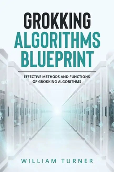 Grokking Algorithm Blueprint: Effective Methods and Functions of Grokking Algorithms by William Turner