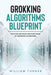 Grokking Algorithm Blueprint: Effective Methods and Functions of Grokking Algorithms by William Turner