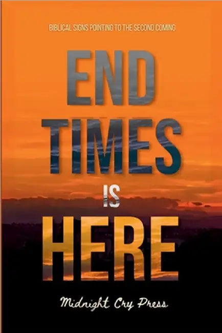 End Times is Here: Biblical Signs Pointing to the Imminent Second Coming of Jesus Christ by Midnight Cry Press
