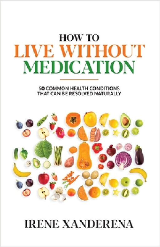 How to Live without Medication by Irene Xanderena