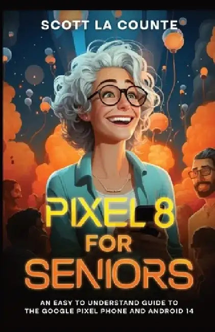 Pixel 8 for Seniors: An Easy to Understand Guide to Pixel and Android 14 by Scott La Counte