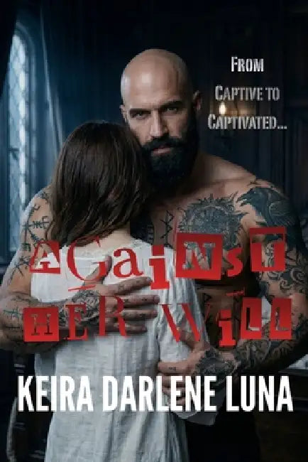 Against Her Will: From Captive to Captivated... by Keira Darlene Luna
