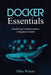 Docker Essentials: Simplifying Containerization: A Beginner's Guide by Mike Wilson