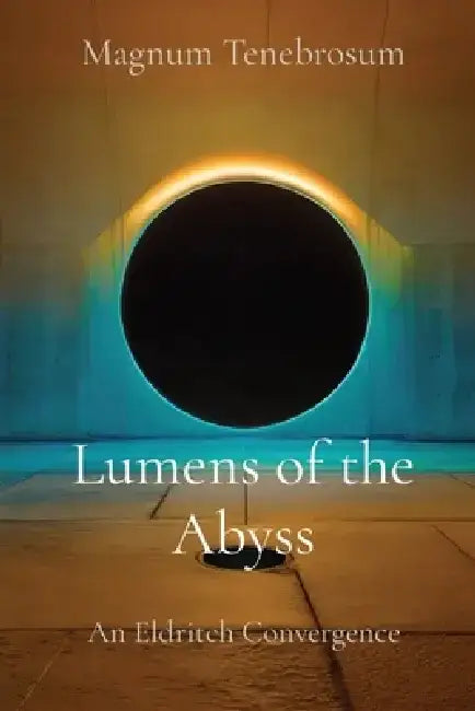 Lumens of the Abyss: An Eldritch Convergence by Magnum Tenebrosum