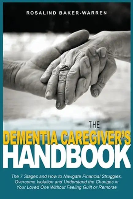 The Dementia Caregiver's Handbook by Rosalind Baker-Warren