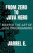 From Zero to Java Hero: Master The Art of Java Programming by Jarrel E