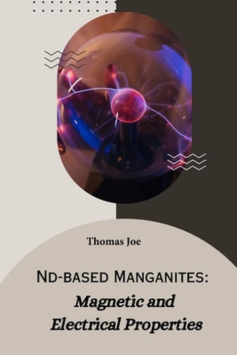 Nd-based manganites magnetic and electrical properties by Thomas Joe