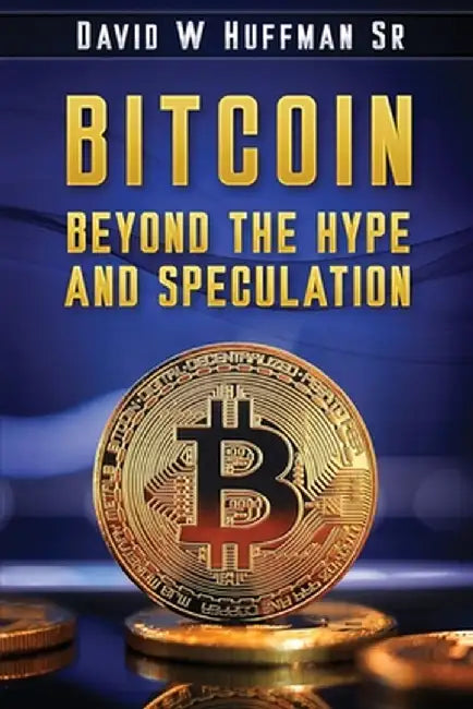 Bitcoin: Beyond the Hype and Speculation by David W. Huffman