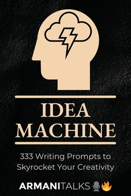 Idea Machine: 333 Writing Prompts to Skyrocket Your Creativity: [Guided Journal, Creative Writing for Adults, 6x9 Paperback] by Armani Talks