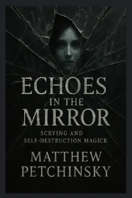Echoes in the Mirror: Scrying and Self-Destruction Magick by Matthew Petchinsky
