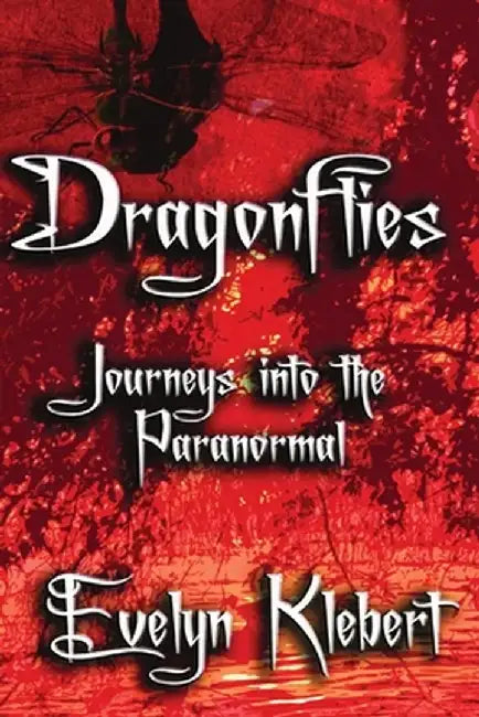 Dragonflies: Journeys into the Paranormal by Evelyn Klebert