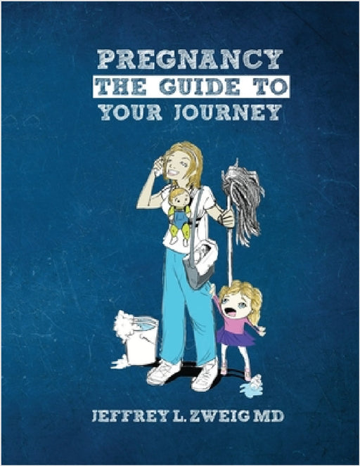 Pregnancy: The Guide to your Journey by Jeffrey L. Zweig
