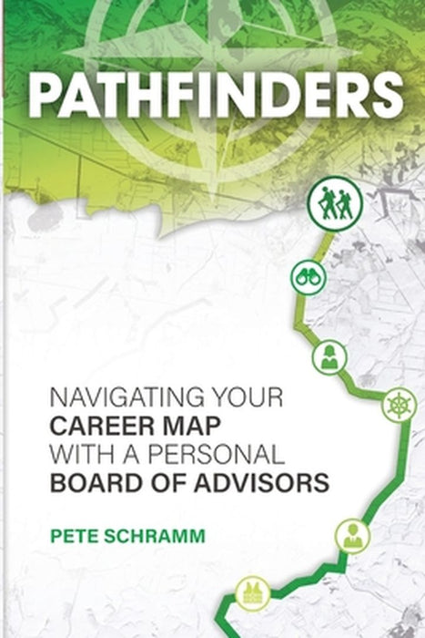 Pathfinders: Navigating Your Career Map With A Personal Board of Advisors by Pete Schramm