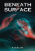 Beneath The Surface by K. N. S. J. P.