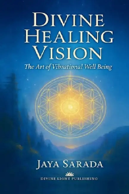 Divine Healing Vision: The Art of Vibrational Well-Being by Jaya Sarada