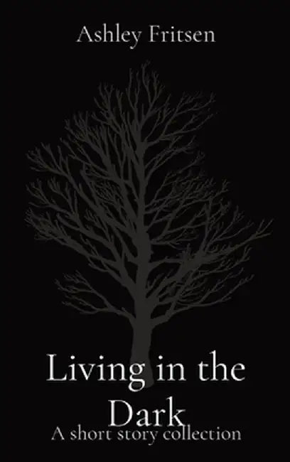 Living in the Dark: A short story collection by Ashley Fritsen