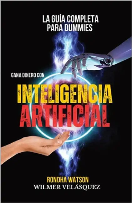Gana dinero con Inteligencia Artificial: La Guía completa para Dummies by Velásquez, Wilmer Antonio