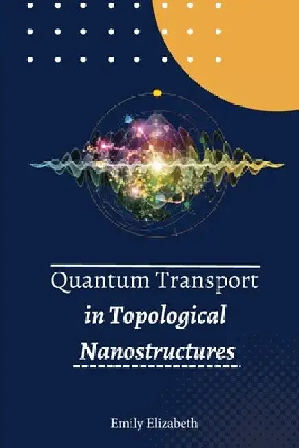 Quantum Transport in Topological Nanostructures by Emily Elizabeth