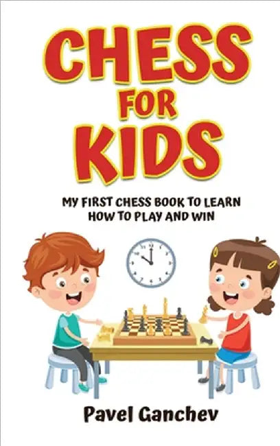 Chess for Kids: My First Chess Book to Learn How to Play and Win: 101 Chess Guide for Beginners: Rules and Strategies by Pavel Ganchev