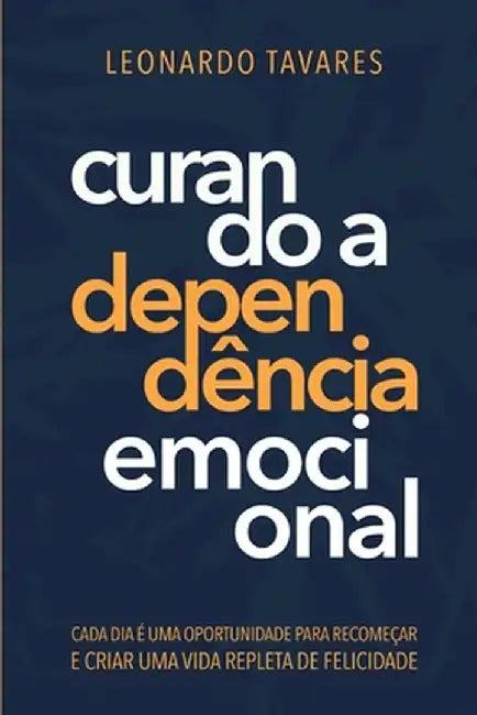 Curando a Dependência Emocional by Leonardo Tavares