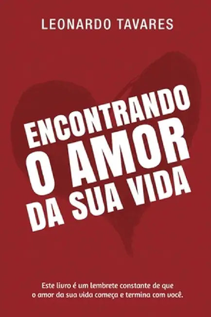 Encontrando o Amor da Sua Vida by Leonardo Tavares