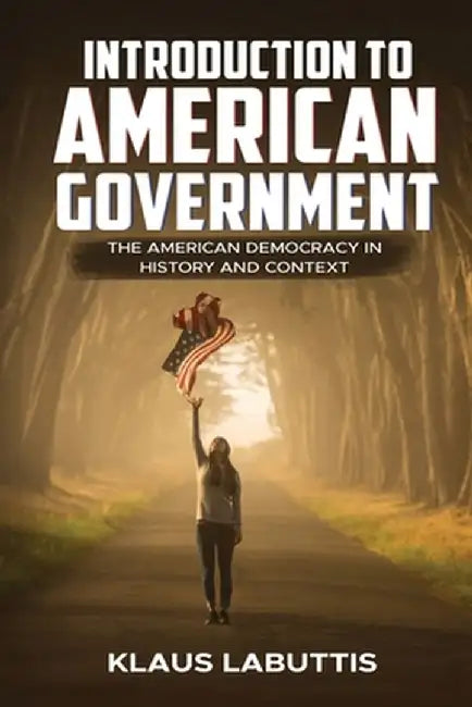 Introduction To American Government: The American Democracy In History And Context by Klaus Labuttis