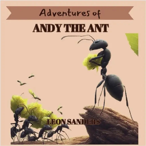 Adventures of Andy The Ant by Sanders, Leon