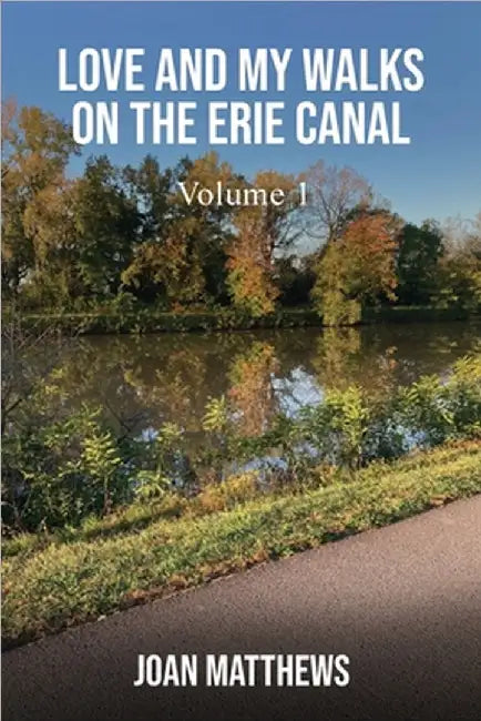 Love & My Walks On The Erie Canal: Volume I by Matthews, Joan