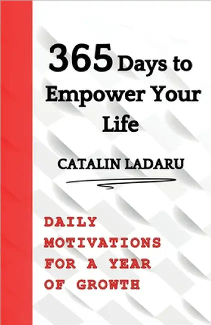 365 Days to Empower Your Life: Daily Motivations for a Year of Growth by Ladaru, Catalin