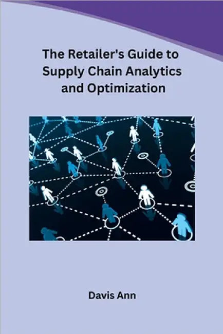 The Retailer's Guide to Supply Chain Analytics and Optimization by Davis Ann