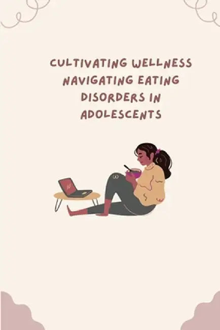 ﻿ Cultivating Wellness Navigating Eating Disorders in Adolescents by Serrena Amanda