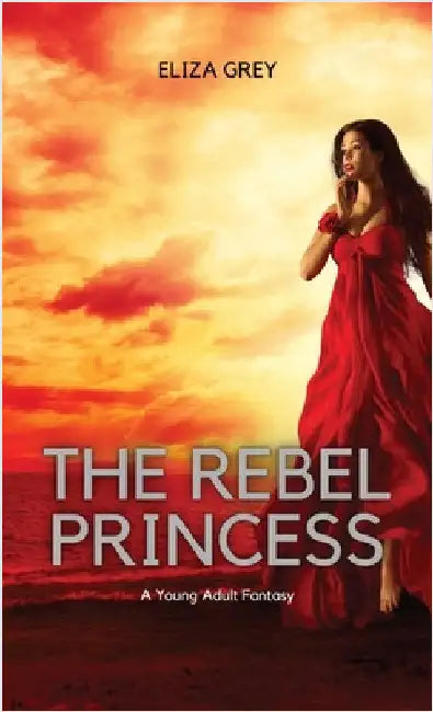 The Rebel Princess: A Young Adult Fantasy by Grey, Eliza